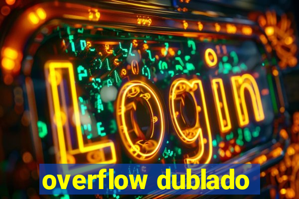 overflow dublado